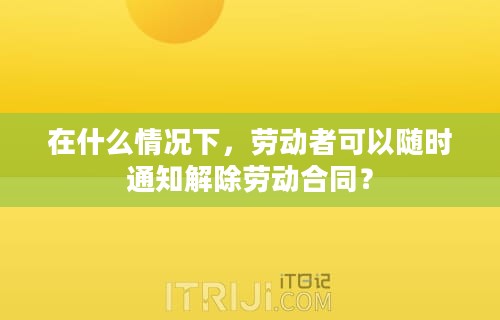 在什么情况下，劳动者可以随时通知解除劳动合同？