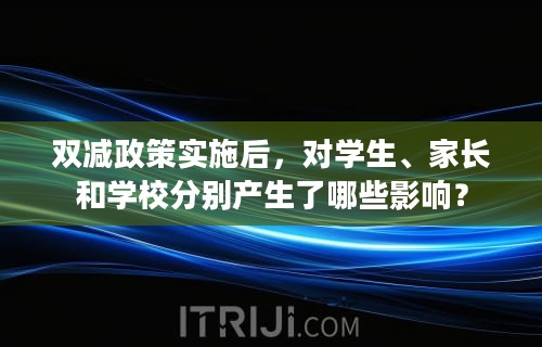 双减政策实施后，对学生、家长和学校分别产生了哪些影响？
