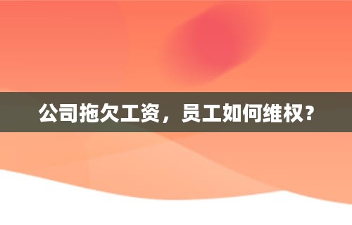 公司拖欠工资，员工如何维权？