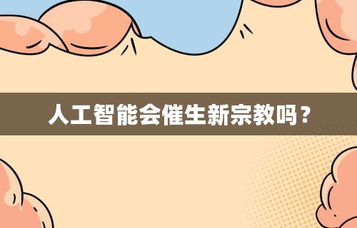 人工智能会催生新宗教吗？