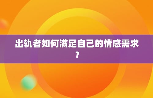 出轨者如何满足自己的情感需求？